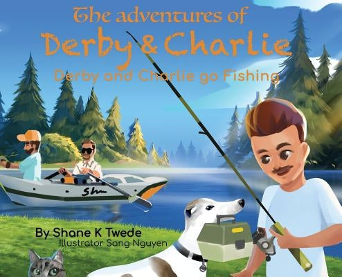 The Adventures of Derby & Charlie - Derby and Charlie go Fishing: The Magic of Attitude by Twede, Shane K.