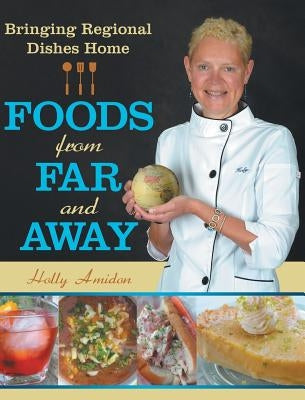 Foods from Far and Away: Bringing Regional Dishes Home by Amidon, Holly