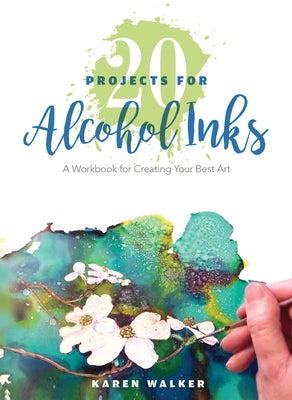 20 Projects for Alcohol Inks: A Workbook for Creating Your Best Art by Walker, Karen