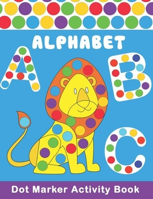 ALPHABET Dot Marker Activity Book: Alphabet, Cute Aninals, Unicorns, ... Do a Dot Coloring Book - Preschool Kindergarten Activities - Great gift for K by Nguyen, The