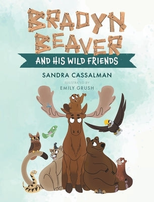 Bradyn Beaver and His Wild Friends by Cassalman, Sandra