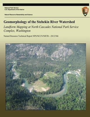 Geomorphology of the Stehekin River Watershed Landform Mapping at North Cascades National Park Service Complex, Washington by National Park Service