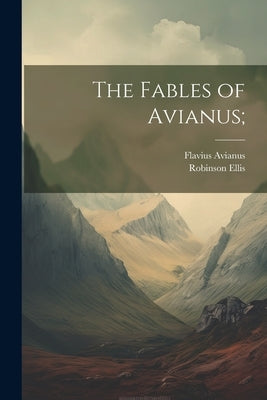 The Fables of Avianus; by Ellis, Robinson