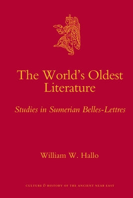 The World's Oldest Literature: Studies in Sumerian Belles-Lettres by Hallo, William W.