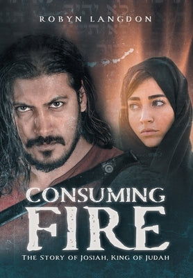 Consuming Fire: The Story of Josiah, King of Judah by Langdon, Robyn