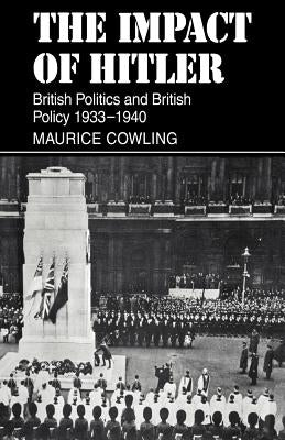 The Impact of Hitler: British Politics and British Policy 1933-1940 by Cowling, Maurice