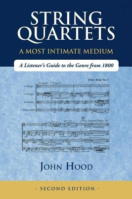 String Quartets - A Most Intimate Medium: A Listener's Guide to the Genre Since 1800 by Hood, John