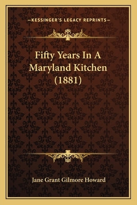 Fifty Years in a Maryland Kitchen (1881) by Howard, Jane Grant Gilmore