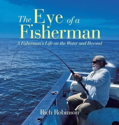 The Eye of A Fisherman: A Fisherman's Life on the Water and Beyond by Robinson, Rich