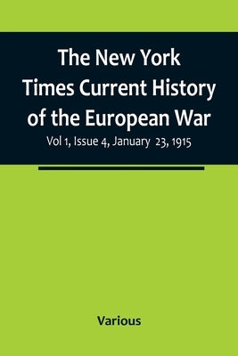 The New York Times Current History of the European War, Vol 1, Issue 4, January 23, 1915 by Various