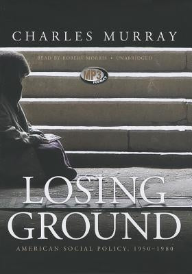 Losing Ground: American Social Policy, 1950-1980 by Murray, Charles