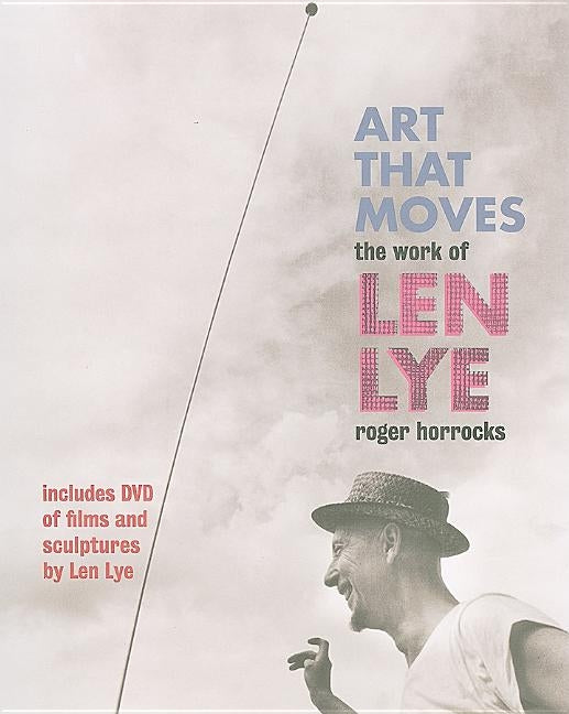 Art That Moves: The Work of Len Lye [With DVD] by Horrocks, Roger