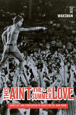 This Ain't the Summer of Love: Conflict and Crossover in Heavy Metal and Punk by Waksman, Steve