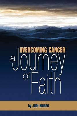 Overcoming Cancer: A Journey of Faith by Moreo, Judith A.