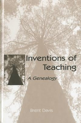 Inventions of Teaching: A Genealogy by Davis, Brent