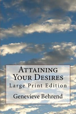 Attaining Your Desires: Large Print Edition by Behrend, Genevieve