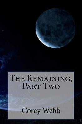 The Remaining, Part Two by Webb, Corey