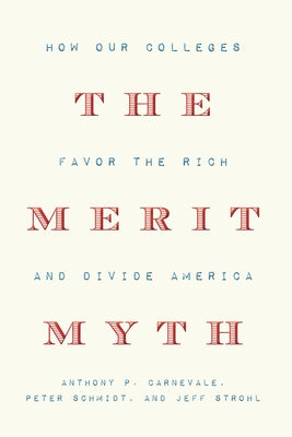 The Merit Myth: How Our Colleges Favor the Rich and Divide America by Carnevale, Anthony P.