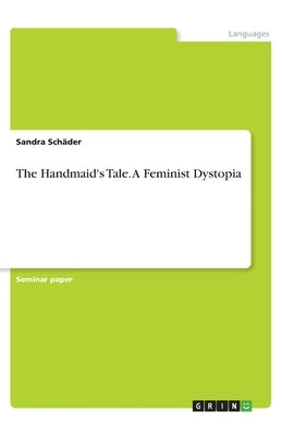 The Handmaid's Tale. A Feminist Dystopia by Schäder, Sandra