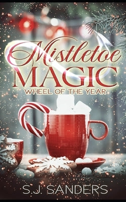 Mistletoe Magic: Wheel of the Year #2 by Sanders, S. J.