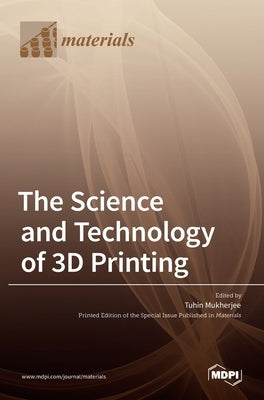 The Science and Technology of 3D Printing by Mukherjee, Tuhin