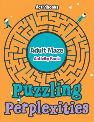 Puzzling Perplexities: Adult Maze Activity Book by Activibooks