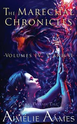 The Marechal Chronicles: Volumes IV, V and VI: A Dark Fantasy Tale by Aames, Aimelie