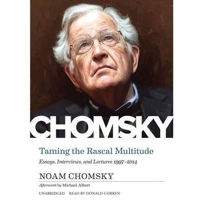 Taming the Rascal Multitude: Essays, Interviews, and Lectures 1997-2014 by Chomsky, Noam