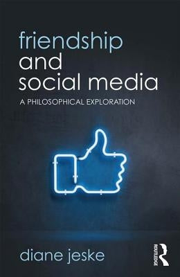 Friendship and Social Media: A Philosophical Exploration by Jeske, Diane