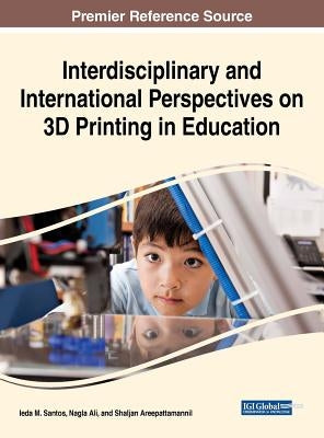 Interdisciplinary and International Perspectives on 3D Printing in Education by Santos, Ieda M.