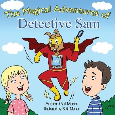 The Magical Adventures Of Detective Sam by Morin, Gail