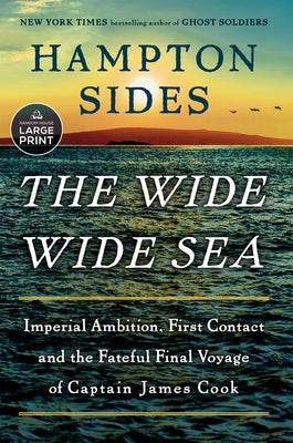 The Wide Wide Sea: Imperial Ambition, First Contact and the Fateful Final Voyage of Captain James Cook by Sides, Hampton