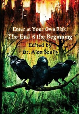 Enter at Your Own Risk: The End Is the Beginning by Scully, B. E.