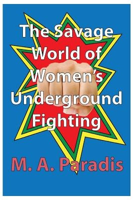 The Savage World of Women's Underground Fighting by Paradis, M. a.