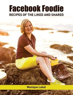 Facebook Foodie: Recipes of the Liked and Shared by Labat, Monique