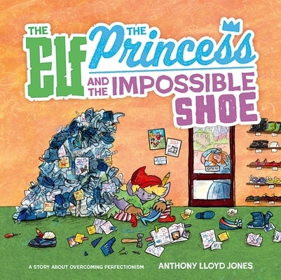 The Elf, the Princess and the Impossible Shoe: A Story about Overcoming Perfectionism by Jones, Anthony Lloyd