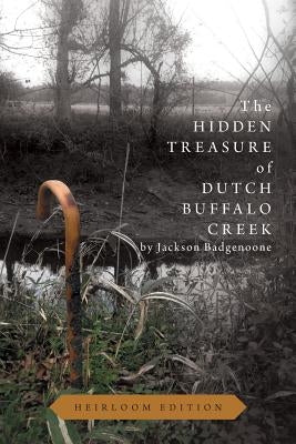 The Hidden Treasure of Dutch Buffalo Creek - Heirloom Edition by Badgenoone, Jackson