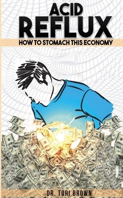 Acid Reflux: How To Stomach This Economy by Brown, Tori