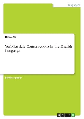 Verb-Particle Constructions in the English Language by Ali, Dilan