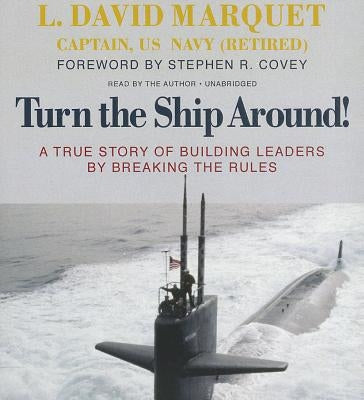 Turn the Ship Around!: A True Story of Building Leaders by Breaking the Rules by Marquet, L. David