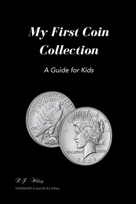 My First Coin Collection: A Guide for Kids by Wilsey, B. J.