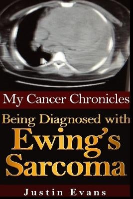 My Cancer Chronicles: Being Diagnosed with Ewing's Sarcoma by Evans, Justin