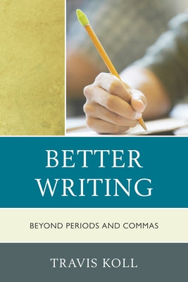 Better Writing: Beyond Periods and Commas by Koll, Travis J.