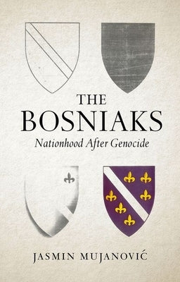 The Bosniaks: Nationhood After Genocide by Mujanovic, Jasmin