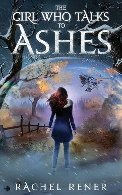 The Girl Who Talks to Ashes by Rener, Rachel