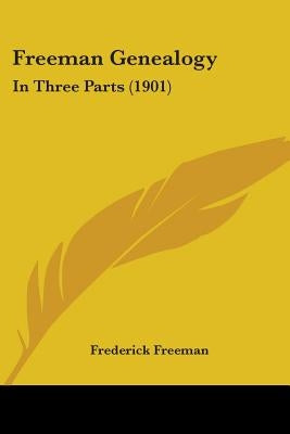 Freeman Genealogy: In Three Parts (1901) by Freeman, Frederick