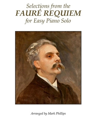 Selections from the Fauré Requiem for Easy Piano Solo by Phillips, Mark