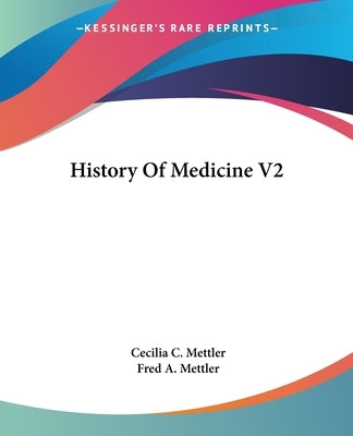 History Of Medicine V2 by Mettler, Cecilia C.