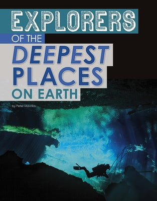 Explorers of the Deepest Places on Earth by Mavrikis, Peter