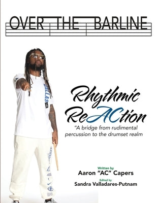 Over The Barline: Rhythmic ReAction "A bridge from rudimental percussion to the drumset realm." by Ac Capers, Aaron